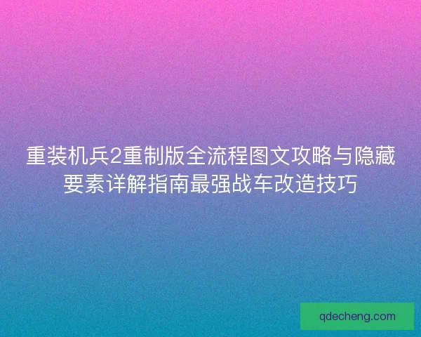 重装机兵2重制版全流程图文攻略与隐藏要素详解指南最强战车改造技巧